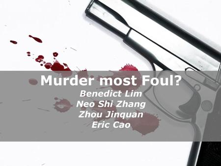 Powerpoint Templates Page 1 Powerpoint Templates Murder most Foul? Benedict Lim Neo Shi Zhang Zhou Jinquan Eric Cao.