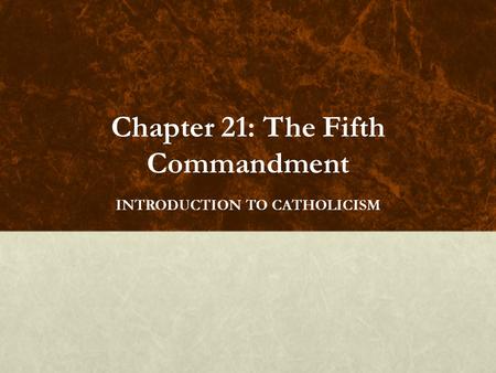 Chapter 21: The Fifth Commandment INTRODUCTION TO CATHOLICISM.
