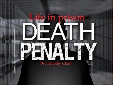 Life in prison By: Timothy Clark.