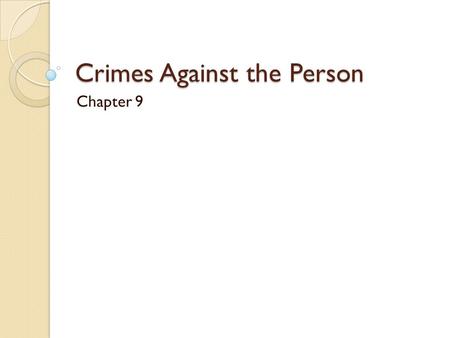 Crimes Against the Person Chapter 9. Homicides Criminal: ◦ Committed with intent (plan) ◦ Also if person acted reckless without regards to human life.