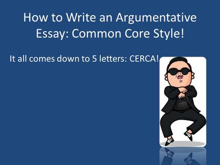 How to Write an Argumentative Essay: Common Core Style! It all comes down to 5 letters: CERCA!