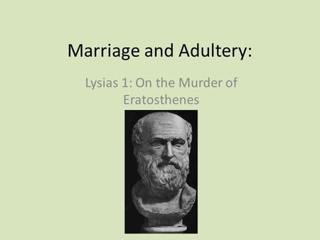Marriage and Adultery: Lysias 1: On the Murder of Eratosthenes.