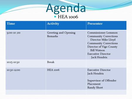 Agenda HEA 1006 TimeActivityPresenter 9:00-10 ;00Greeting and Opening Remarks Commissioner Lemmon Community Corrections Director Mike Lloyd Community Corrections.