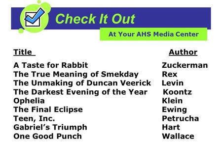 Check It Out At Your AHS Media Center TitleAuthor A Taste for Rabbit Zuckerman The True Meaning of Smekday Rex The Unmaking of Duncan Veerick Levin The.