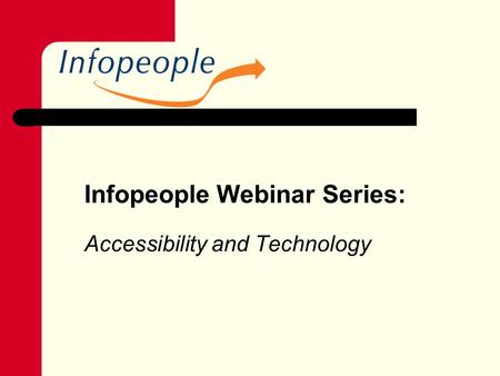 Infopeople Webinar Series: Accessibility and Technology.