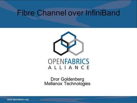 Www.openfabrics.org Fibre Channel over InfiniBand Dror Goldenberg Mellanox Technologies.