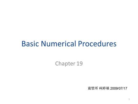 Basic Numerical Procedures Chapter 19 1 資管所 柯婷瑱 2009/07/17.