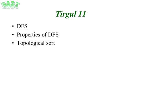 Tirgul 11 DFS Properties of DFS Topological sort.