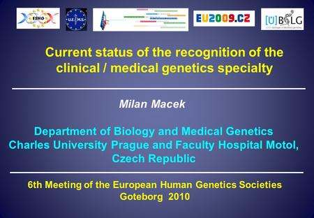 Current status of the recognition of the clinical / medical genetics specialty Milan Macek Department of Biology and Medical Genetics Charles University.