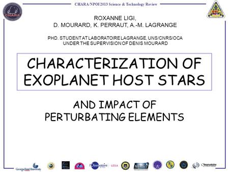 CHARA/NPOI 2013 Science & Technology Review CHARACTERIZATION OF EXOPLANET HOST STARS AND IMPACT OF PERTURBATING ELEMENTS ROXANNE LIGI, D. MOURARD, K. PERRAUT,