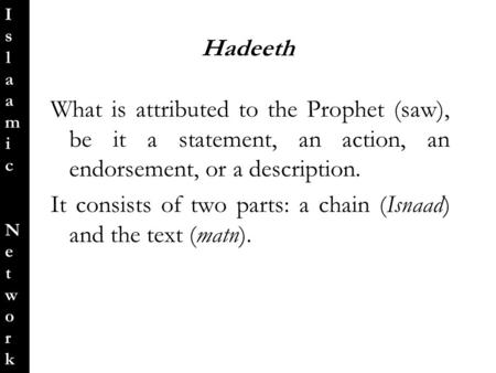 Islaamic NetworkIslaamic Network Hadeeth What is attributed to the Prophet (saw), be it a statement, an action, an endorsement, or a description. It consists.