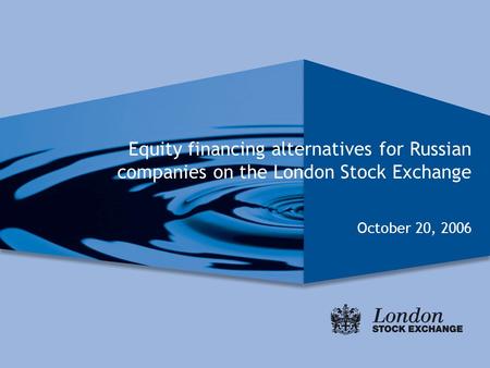 Equity financing alternatives for Russian companies on the London Stock Exchange October 20, 2006.