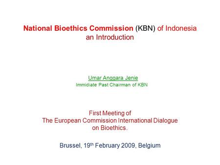 National Bioethics Commission (KBN) of Indonesia an Introduction First Meeting of The European Commission International Dialogue on Bioethics. Brussel,