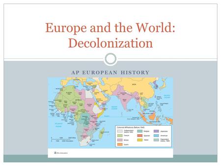 AP EUROPEAN HISTORY Europe and the World: Decolonization.