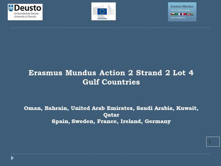 1 Erasmus Mundus Action 2 Strand 2 Lot 4 Gulf Countries Oman, Bahrain, United Arab Emirates, Saudi Arabia, Kuwait, Qatar Spain, Sweden, France, Ireland,
