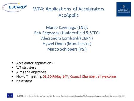 WP4: Applications of Accelerators AccApplic Marco Cavenago (LNL), Rob Edgecock (Huddersfield & STFC) Alessandra Lombardi (CERN) Hywel Owen (Manchester)