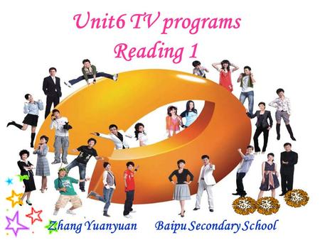 Zhang Yuanyuan Baipu Secondary School Unit6 TV programs Reading 1.
