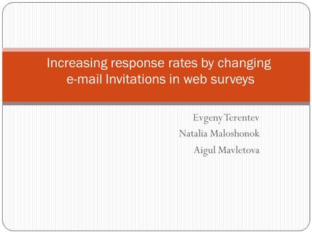 Evgeny Terentev Natalia Maloshonok Aigul Mavletova Increasing response rates by changing e-mail Invitations in web surveys.