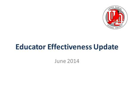 Educator Effectiveness Update June 2014. THE MISSION OF THE SCHOOL DISTRICT OF UPPER DUBLIN IS TO PROVIDE A SAFE ENVIRONMENT IN WHICH ALL STUDENTS ARE.