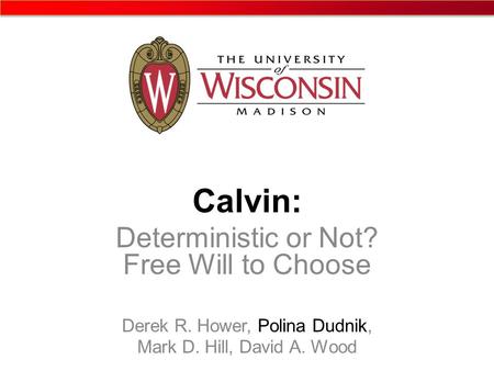 Calvin: Deterministic or Not? Free Will to Choose Derek R. Hower, Polina Dudnik, Mark D. Hill, David A. Wood.