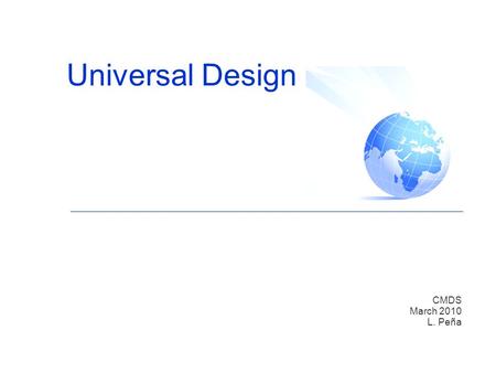 Universal Design CMDS March 2010 L. Peña. What is Universal Design (UD)? “Universal Design is an approach to the design of all products and environments.