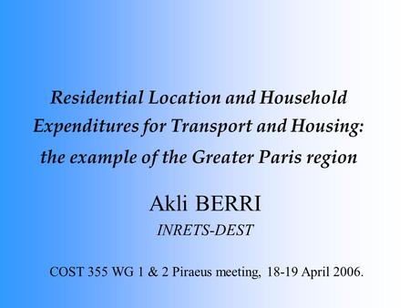 Residential Location and Household Expenditures for Transport and Housing: the example of the Greater Paris region Akli BERRI INRETS-DEST COST 355 WG 1.
