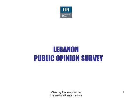 Charney Research for the International Peace Institute 1 LEBANON PUBLIC OPINION SURVEY.