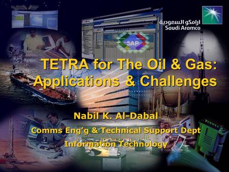 Nabil K. Al-Dabal Comms Eng’g & Technical Support Dept Information Technology TETRA for The Oil & Gas: Applications & Challenges.