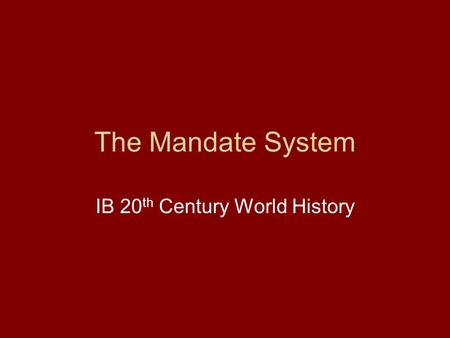 The Mandate System IB 20 th Century World History.