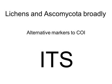 Lichens and Ascomycota broadly Alternative markers to COI ITS.