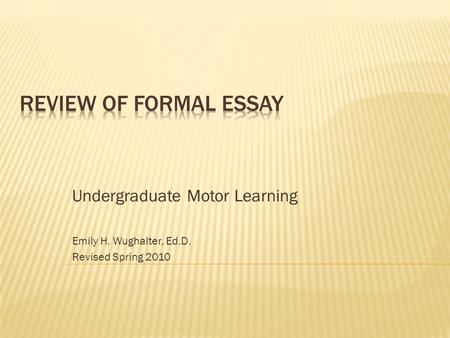 Undergraduate Motor Learning Emily H. Wughalter, Ed.D. Revised Spring 2010.