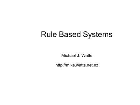 Rule Based Systems Michael J. Watts