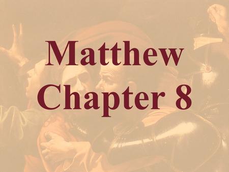 Matthew Chapter 8. Matthew Outline Section 1 of Matthew 1 The Genealogy of Christ 2 The Birth of Christ 3 The Baptism of Christ 4 The Temptation of.