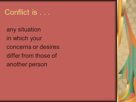 Conflict is any situation in which your concerns or desires