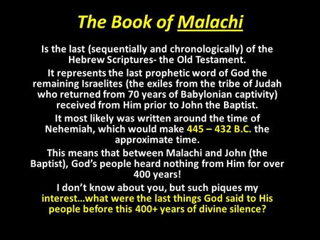 The Book of Malachi Is the last (sequentially and chronologically) of the Hebrew Scriptures- the Old Testament. It represents the last prophetic word of.