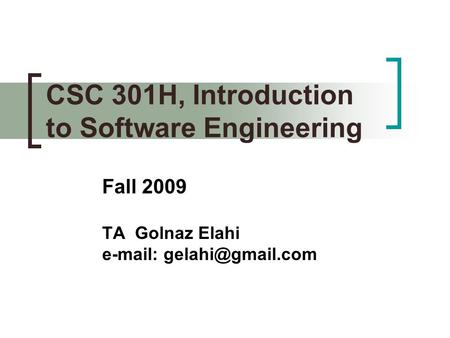 CSC 301H, Introduction to Software Engineering Fall 2009 TA Golnaz Elahi