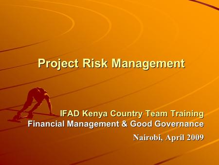 Project Risk Management IFAD Kenya Country Team Training Financial Management & Good Governance Nairobi, April 2009.
