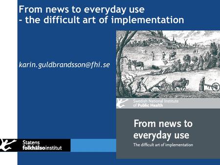 From news to everyday use - the difficult art of implementation