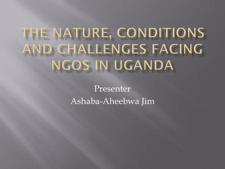 Presenter Ashaba-Aheebwa Jim.  Objective of the Study  Methodology and scope  Limitations of the study  Concept Definition  Organization of the Report.