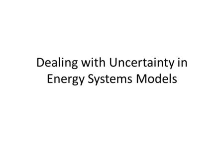 Dealing with Uncertainty in Energy Systems Models.