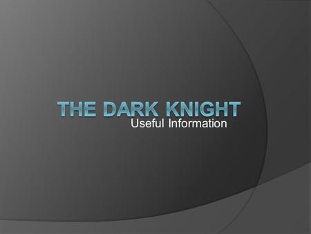 Useful Information. The Dark Knight  Directed by Christopher Nolan  Starring Christan Bale as Batman and Heath Ledger as Joker.  Genre: Action.