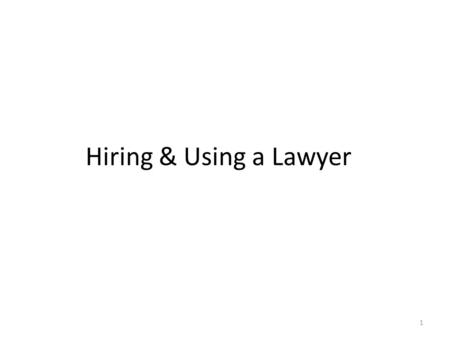 Hiring & Using a Lawyer 1. Role of Lawyers in Transactions “Lawyers do a lot of harm, but they also do an immense amount of good. And the good is that.