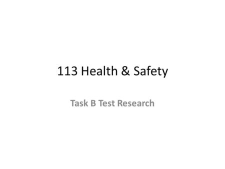 113 Health & Safety Task B Test Research.