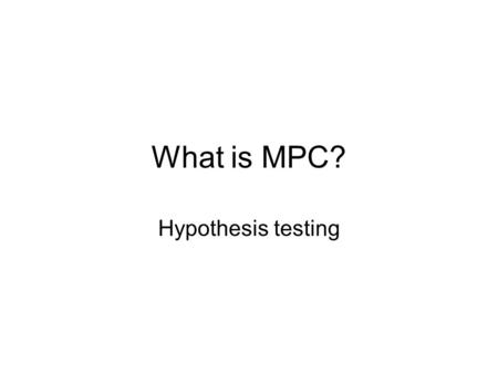 What is MPC? Hypothesis testing.