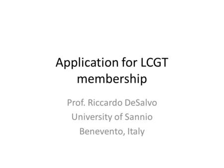 Application for LCGT membership Prof. Riccardo DeSalvo University of Sannio Benevento, Italy.
