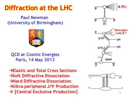 Paul Newman (University of Birmingham) QCD at Cosmic Energies Paris, 14 May 2013 1  Elastic and Total Cross Sections  Soft Diffractive Dissociation 