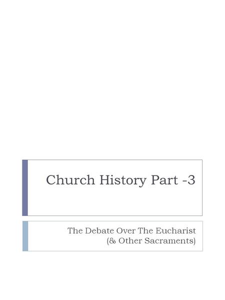 Church History Part -3 The Debate Over The Eucharist (& Other Sacraments)