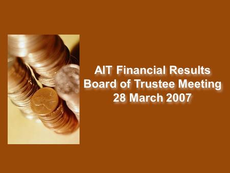 AIT Financial Results Board of Trustee Meeting 28 March 2007 AIT Financial Results Board of Trustee Meeting 28 March 2007.