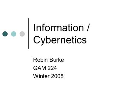 Information / Cybernetics Robin Burke GAM 224 Winter 2008.