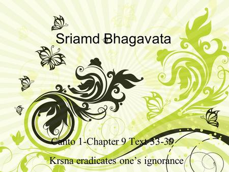 Sriamd Bhagavata Canto 1-Chapter 9 Text 33-39 1 Krsna eradicates one’s ignorance.